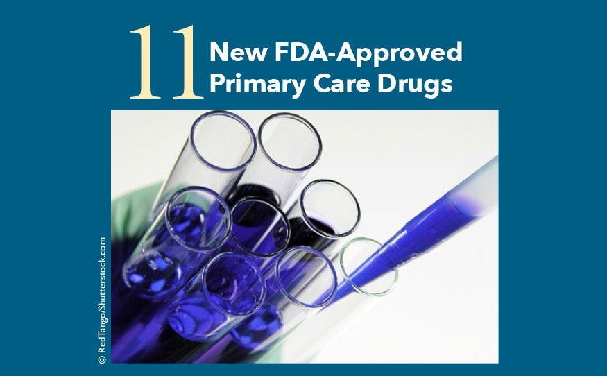 11 New FDA-Approved Primary Care Drugs