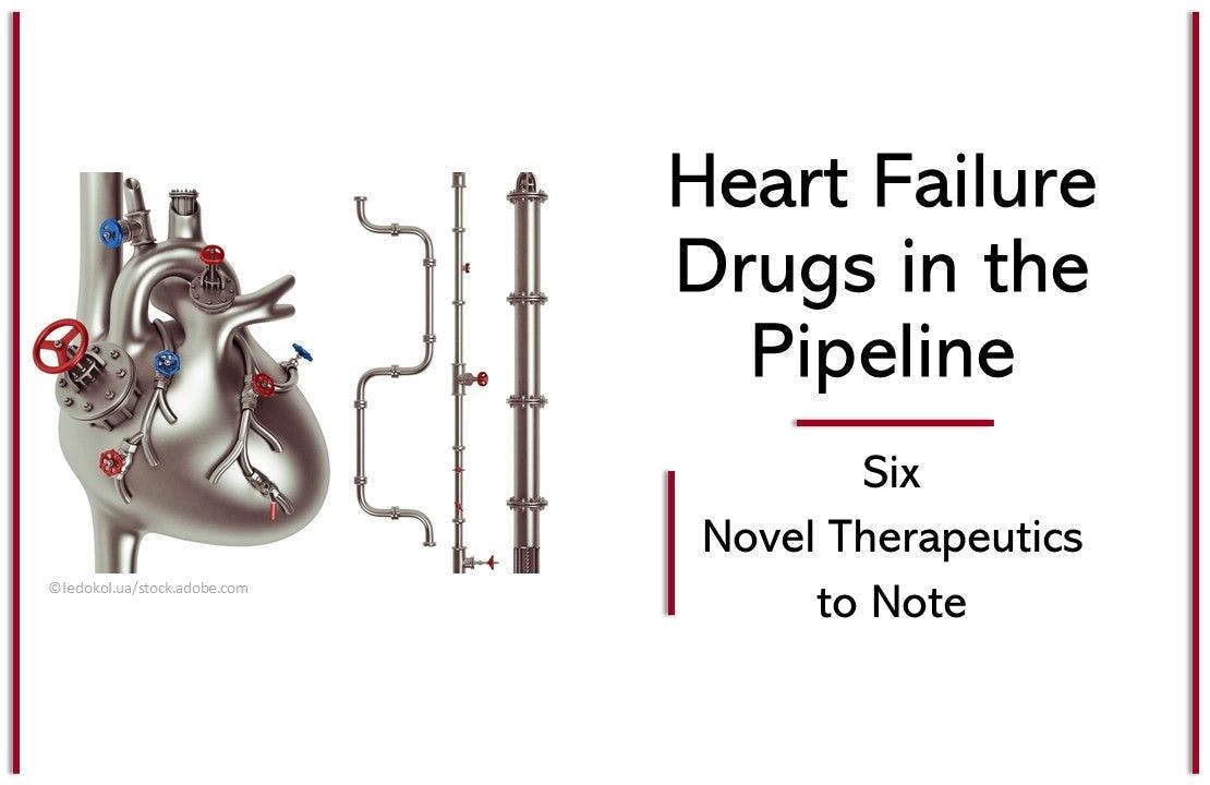 Heart Failure Drugs in the Pipeline: Six Novel Therapeutics to Note 