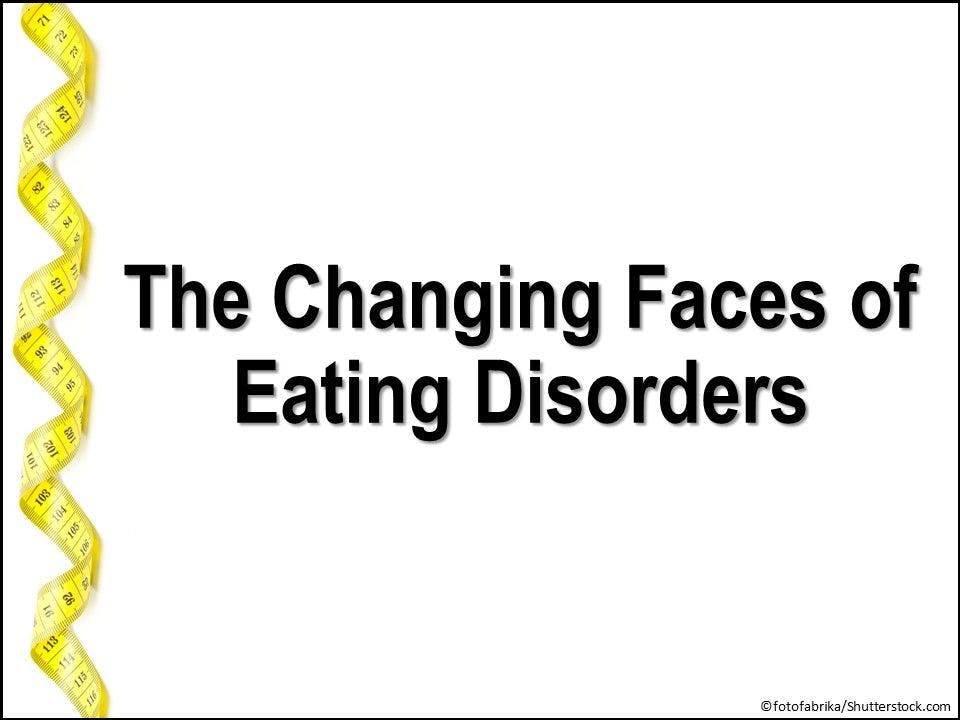 The Changing Faces of Eating Disorders