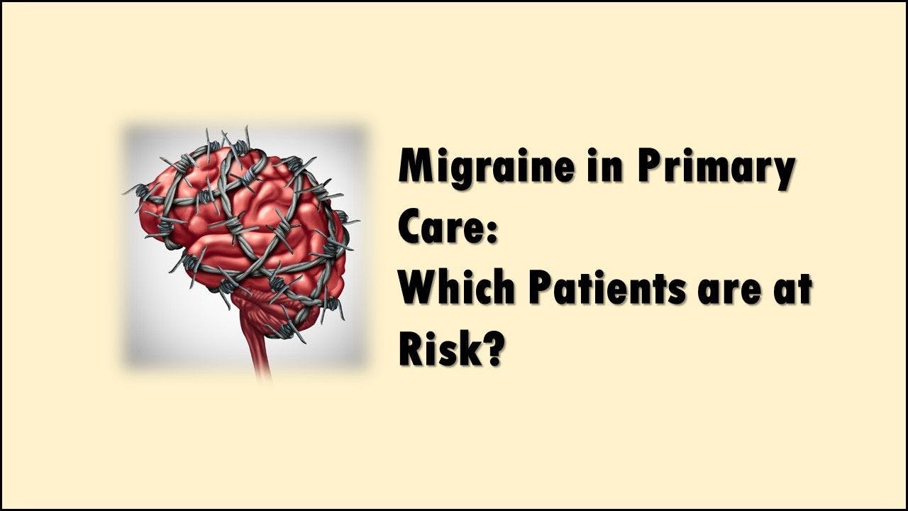Migraine in Primary Care: Which Patients are at Risk?