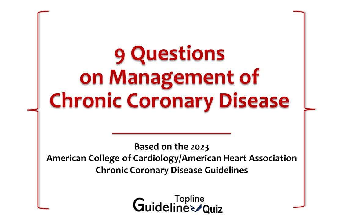 9 Questions on Management of Chronic Coronary Disease: A Guideline Topline Quiz