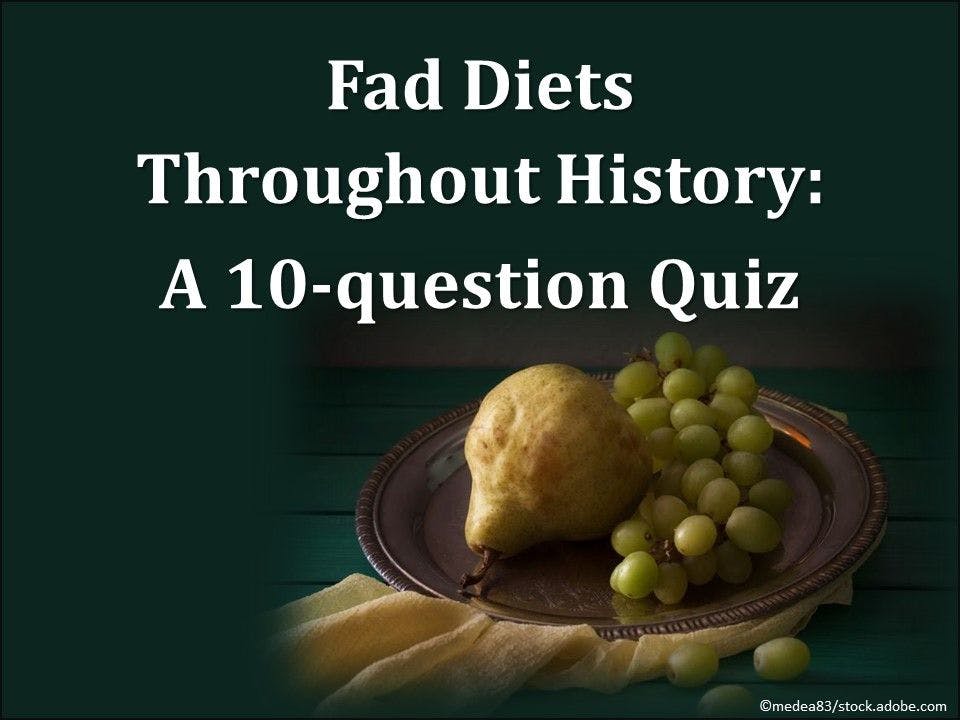 Fad Diets Throughout History: A 10-question Quiz