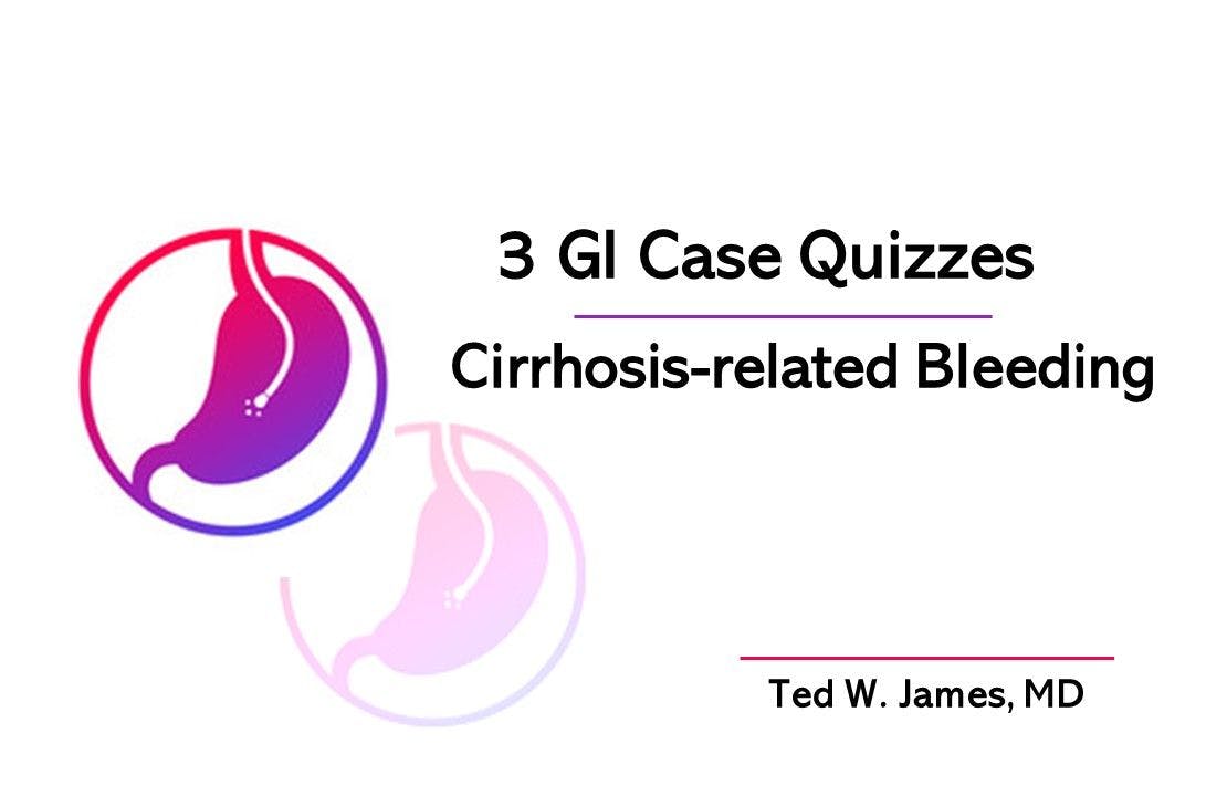 3 GI Case Quizzes: Cirrhosis-related Bleeding 
