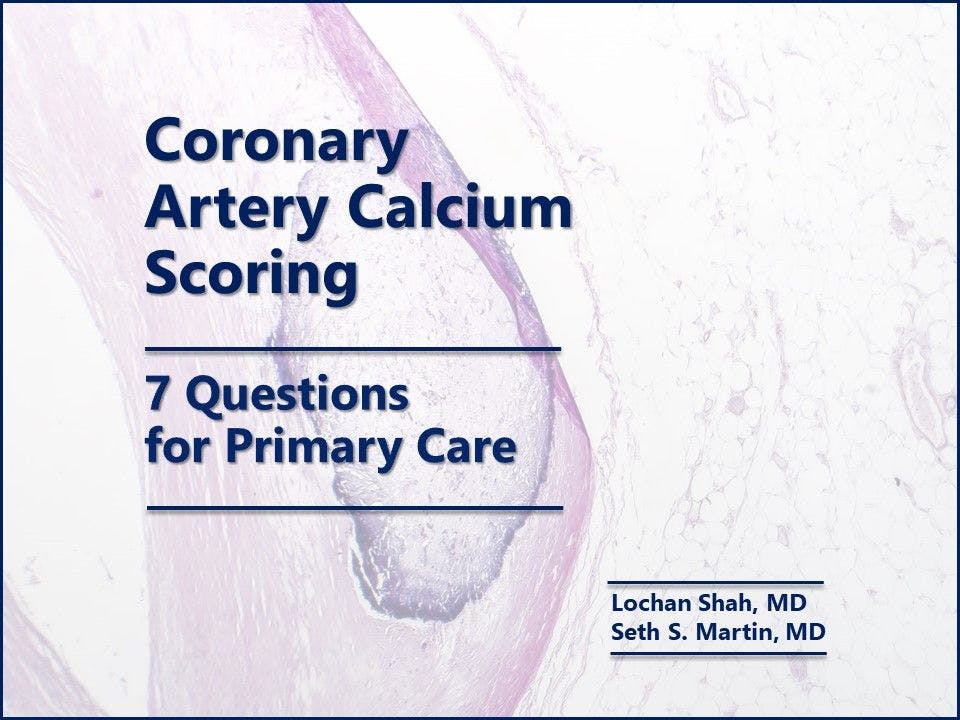 Coronary Artery Calcium Scoring: 7 Questions for Primary Care 
