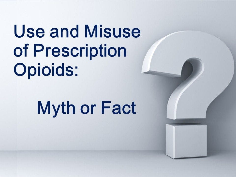 Prescription Opioid Use and Misuse: 10 Myths or Facts 