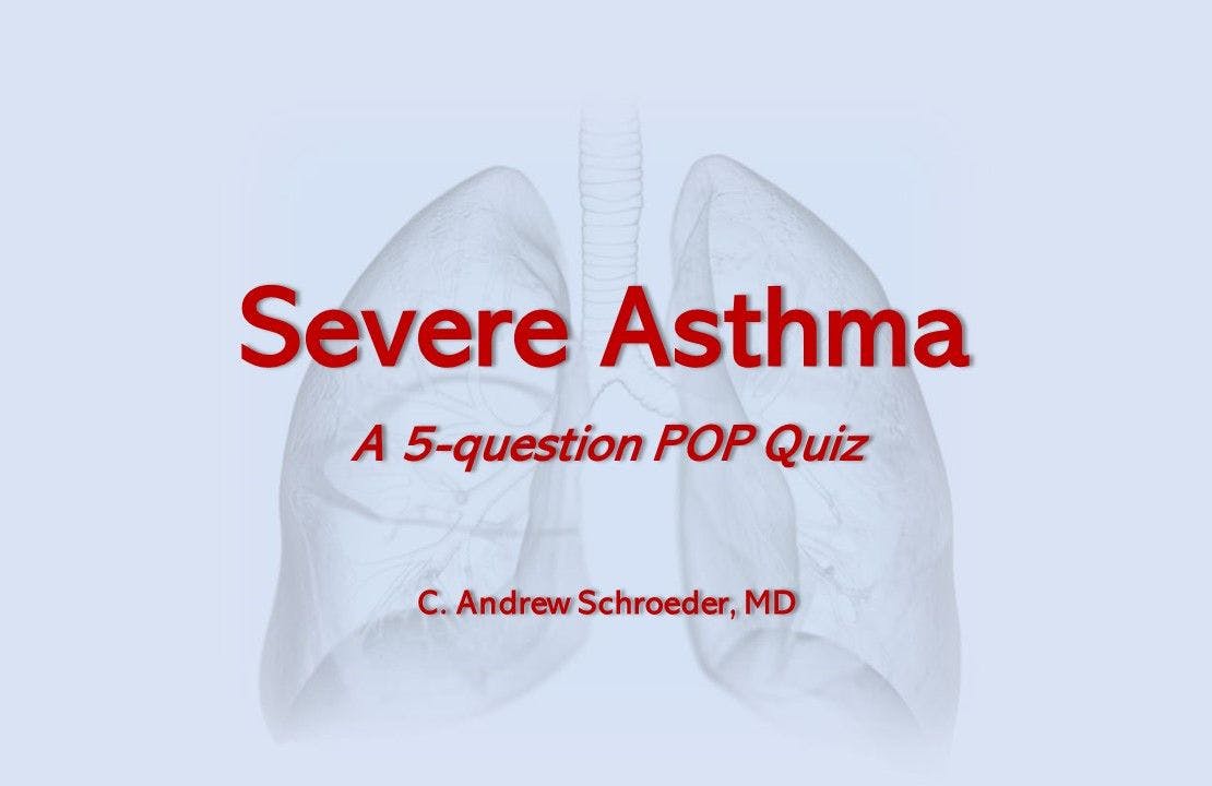 Severe Asthma: A 5-question POP Quiz 