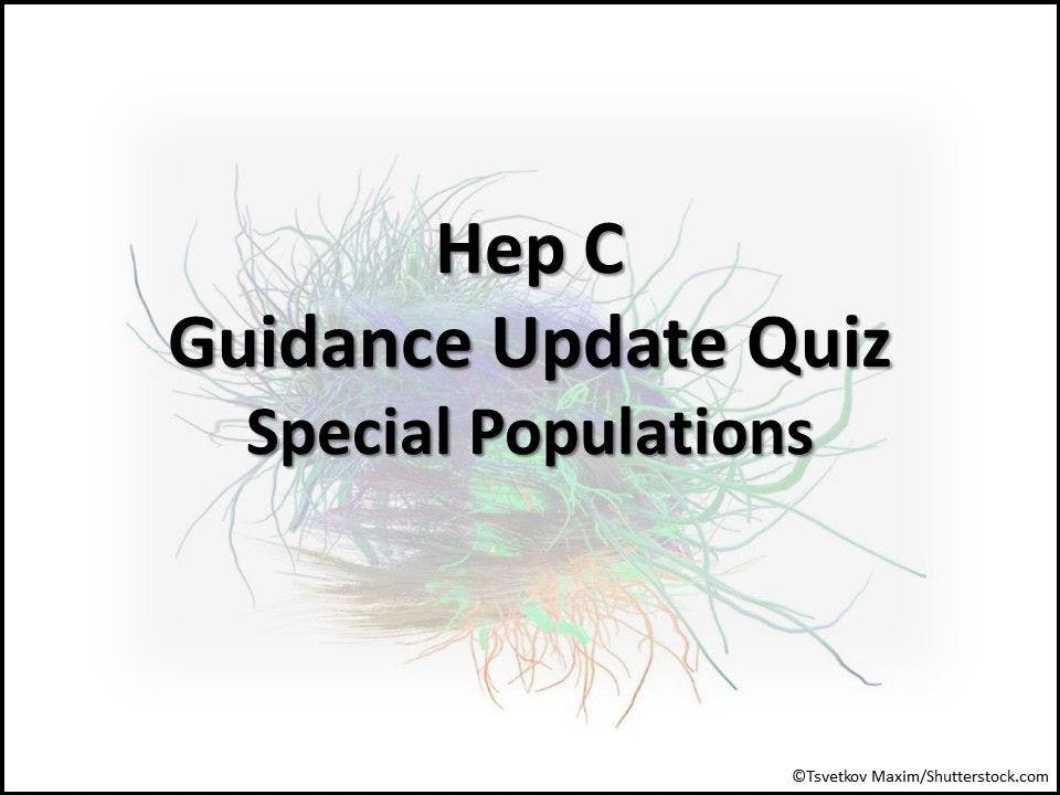 Hep C Guidance Update Quiz: Special Populations