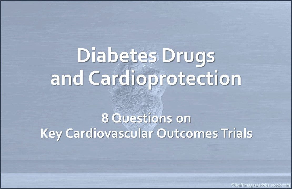 Diabetes Drugs and Cardioprotection: 8 Questions on Key Trials  