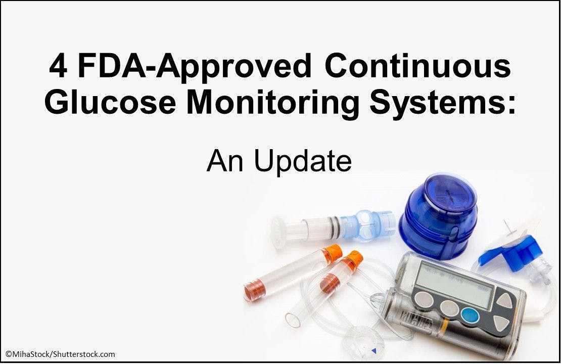 4 FDA-Approved Continuous Glucose Monitoring Systems: An Update