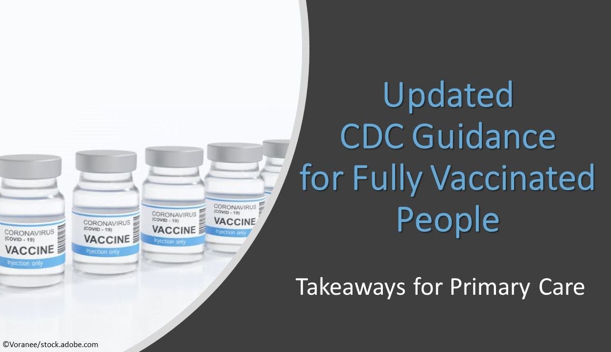Updated CDC Guidance for Fully Vaccinated People: Takeaways for Primary Care