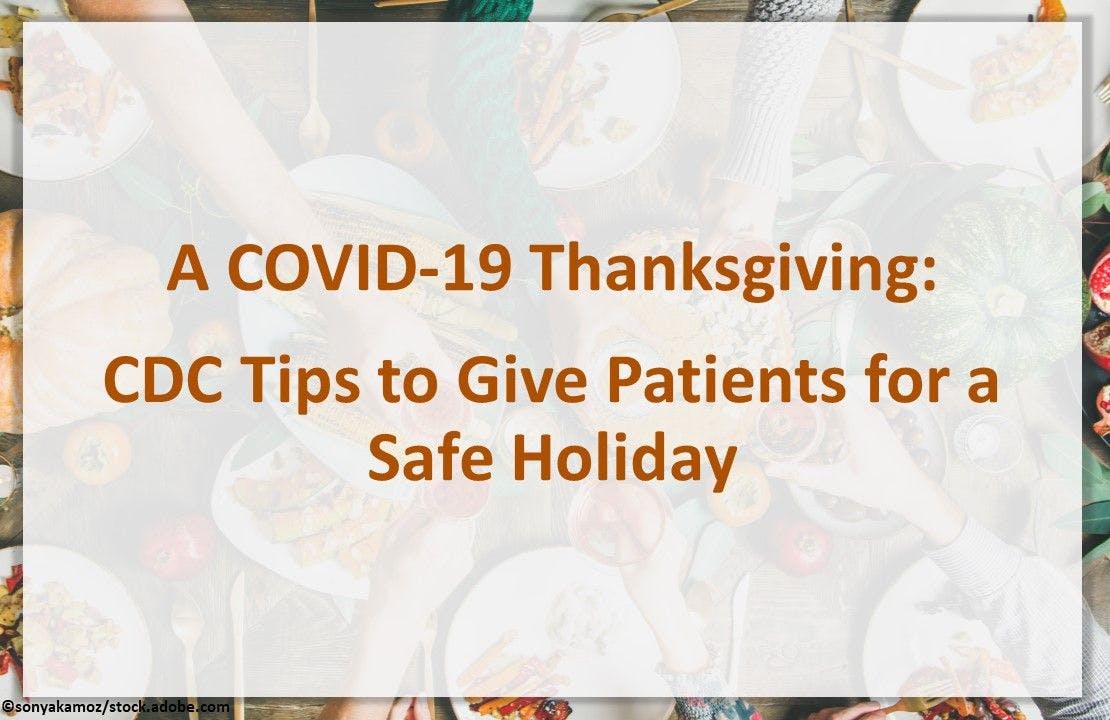 A COVID-19 Thanksgiving: CDC Tips to Give Patients for a Safe Holiday