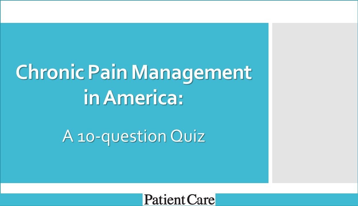 Chronic Pain Management in America: A 10-question Quiz