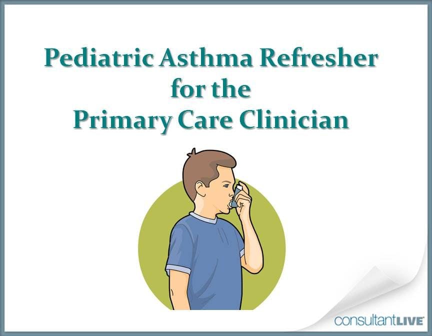 Pediatric Asthma Refresher for the Primary Care Clinician 