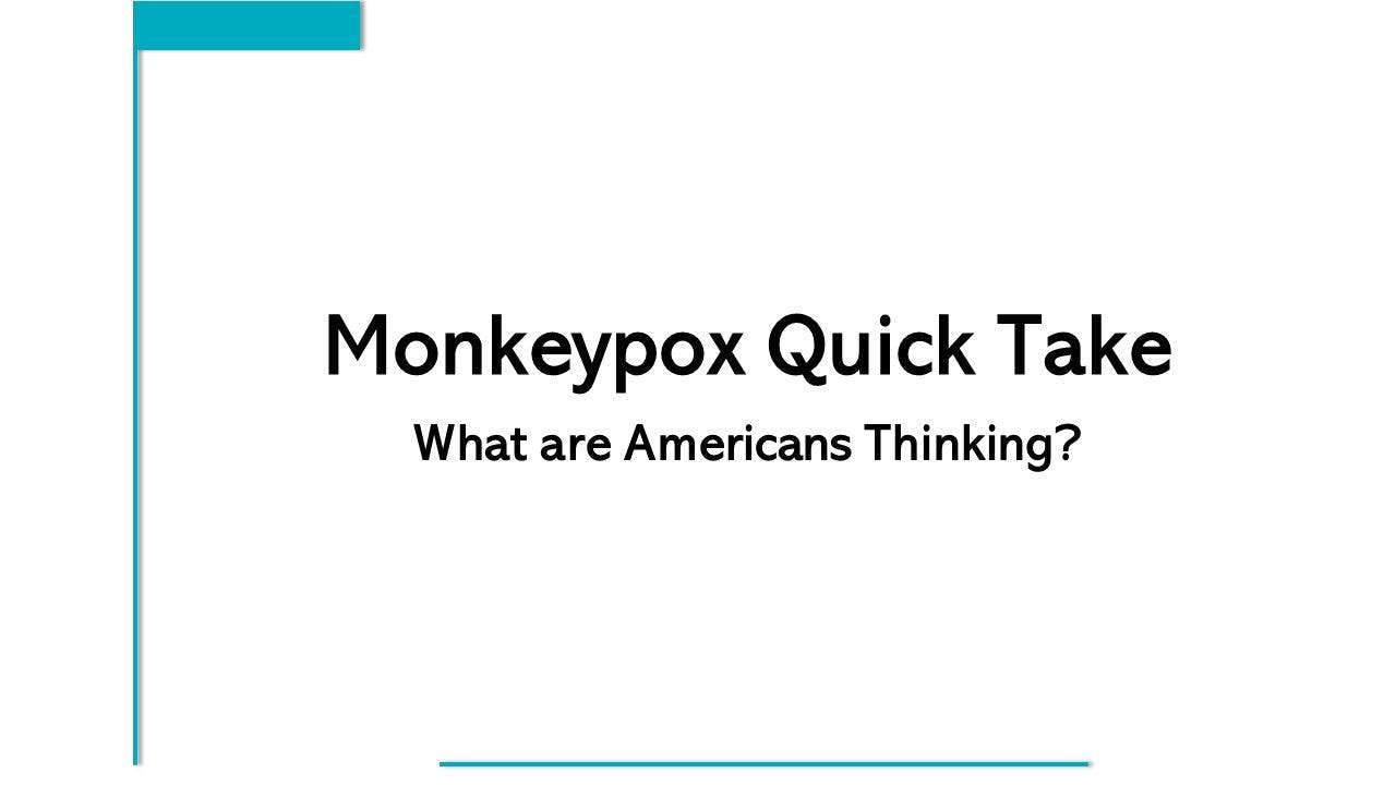 Monkeypox Quick Take: What do Americans Think, Believe, Fear? 
