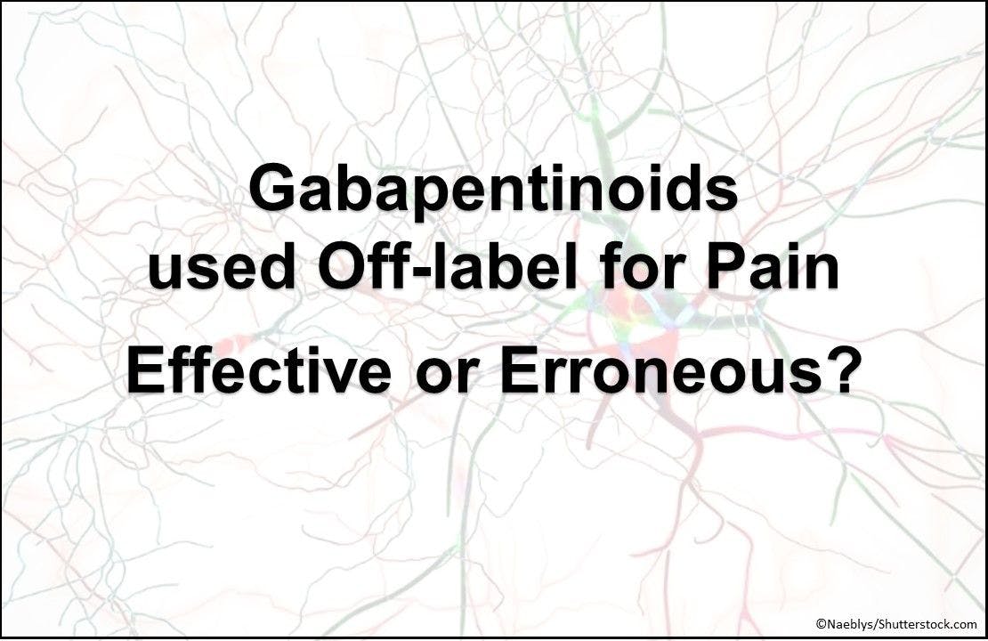 Gabapentinoids used Off-label for Pain: Effective or Erroneous?