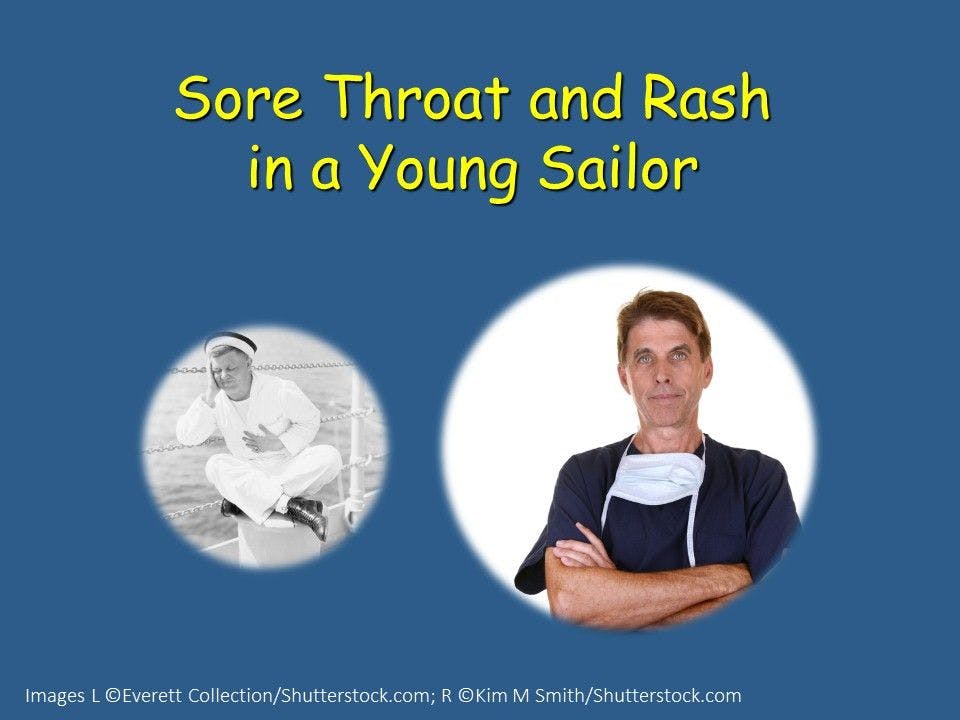 Sore Throat and Widespread Rash in a Young Sailor 