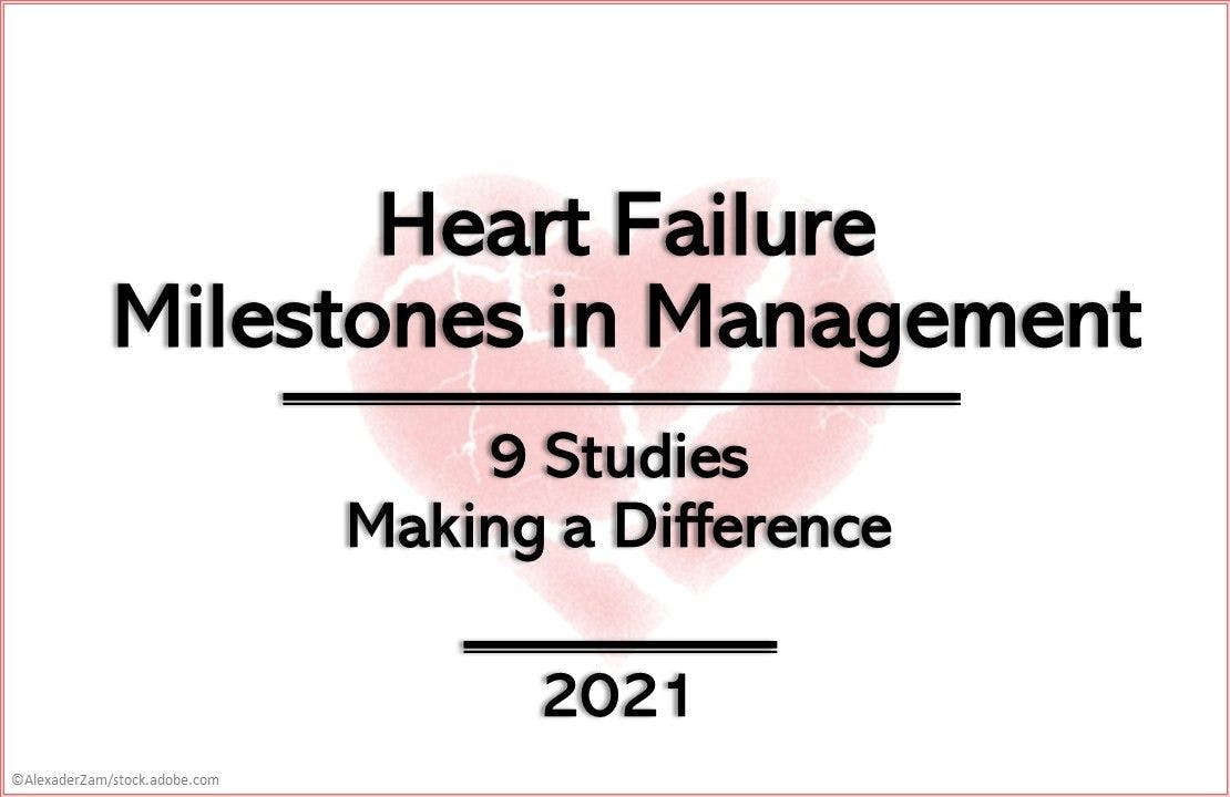 Heart Failure Milestones in Management: 9 Studies Making a Difference in 2021