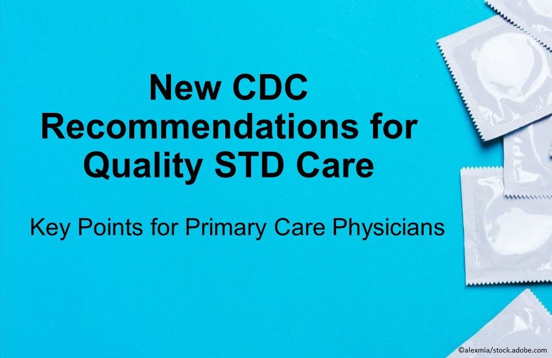 New CDC Recommendations for Quality STD Care: Key Points for PCPs