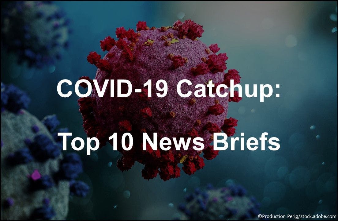 COVID-19 Catchup: Top 10 News Briefs