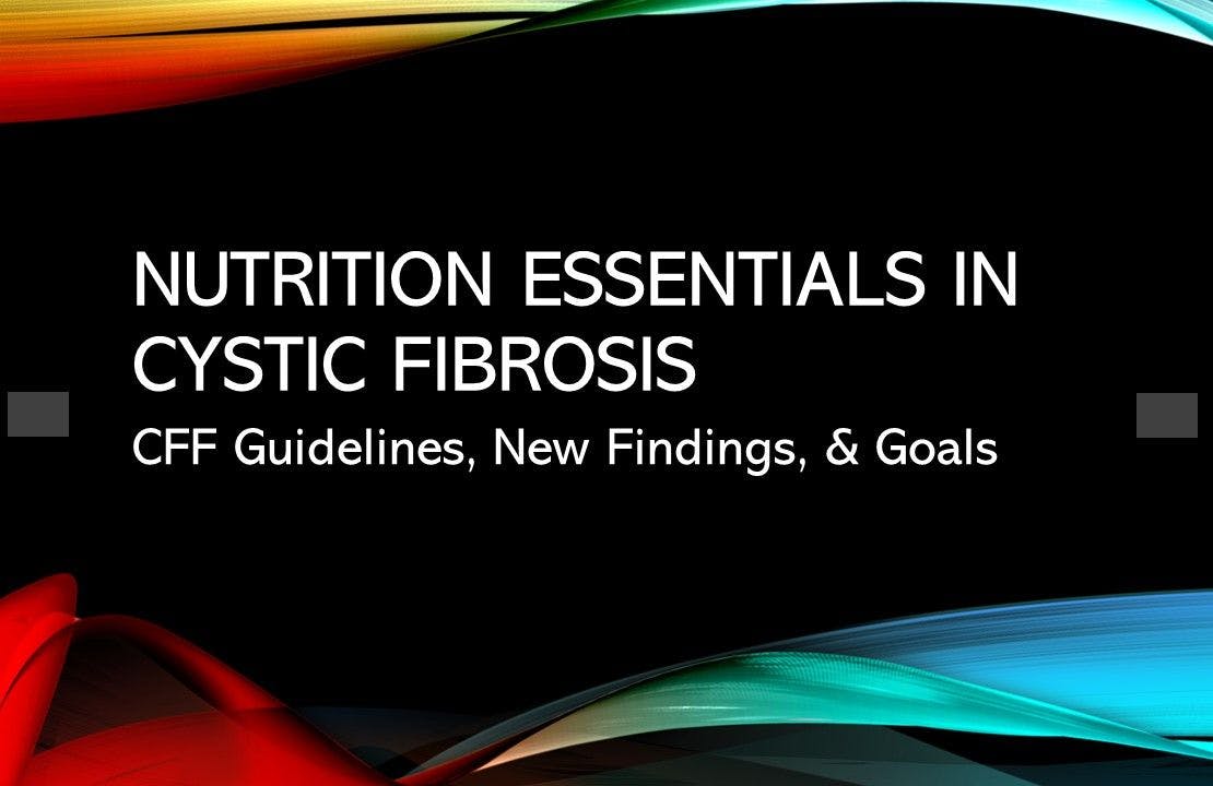 Nutrition Essentials in Cystic Fibrosis: CFF Guidelines, New Findings, & Goals  