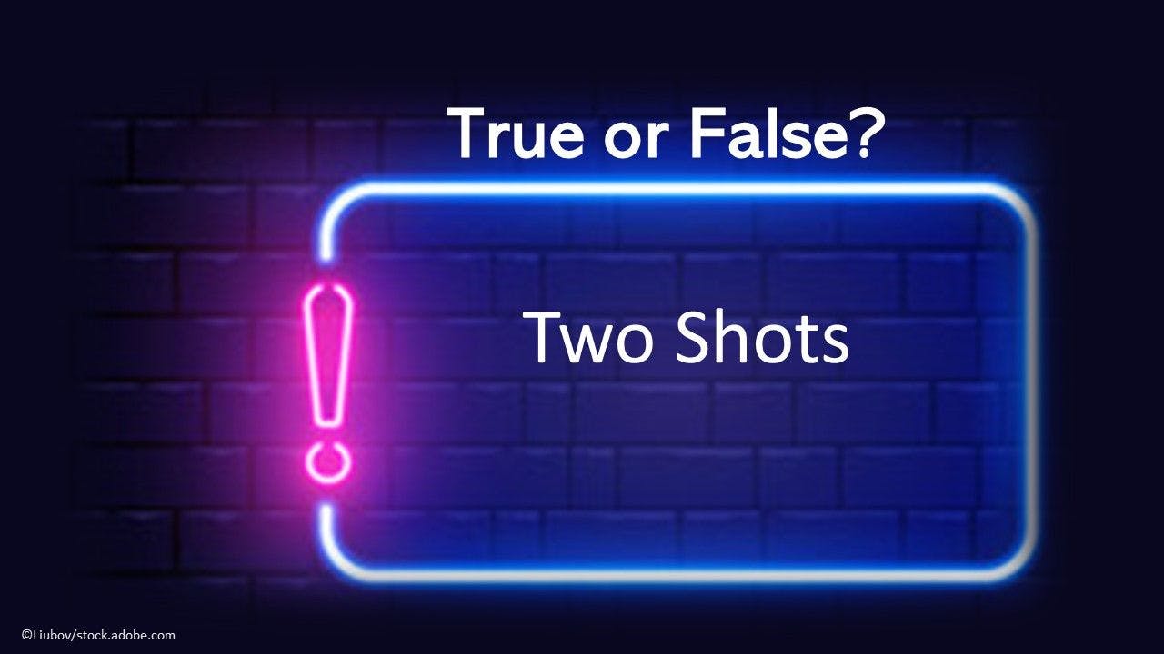 Clinical Trial True or False: Two Shots 