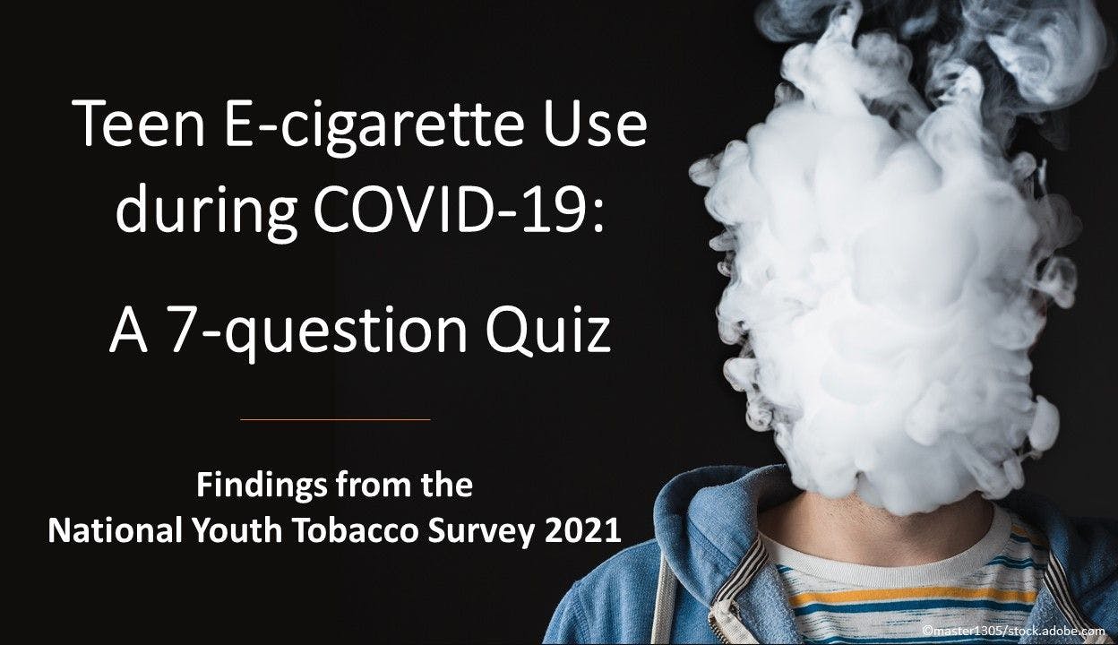 Teen E-cigarette Use during COVID-19: A 7-question Quiz