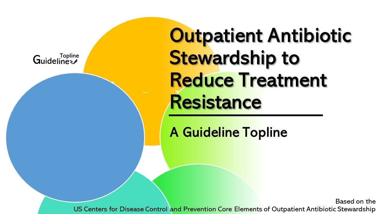 Outpatient antibiotic stewardship to reduce treatment resistance: a guideline topline