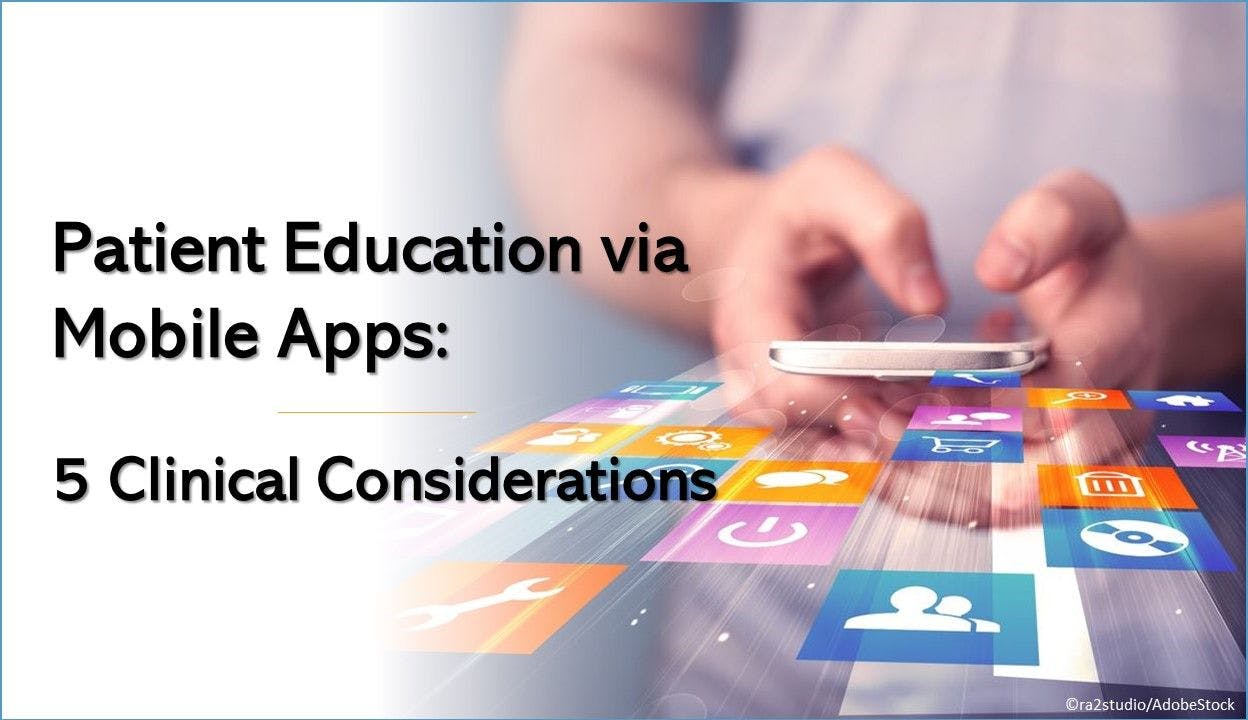 Patient Education via Mobile Apps: 5 Clinical Considerations