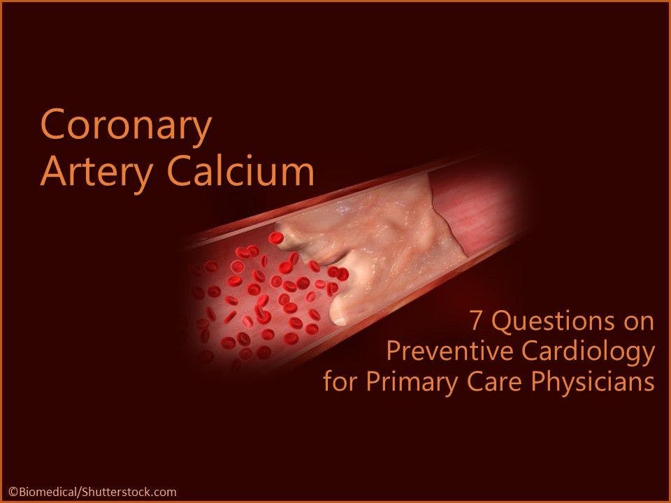 Consider Coronary Artery Calcium: 7 Questions 