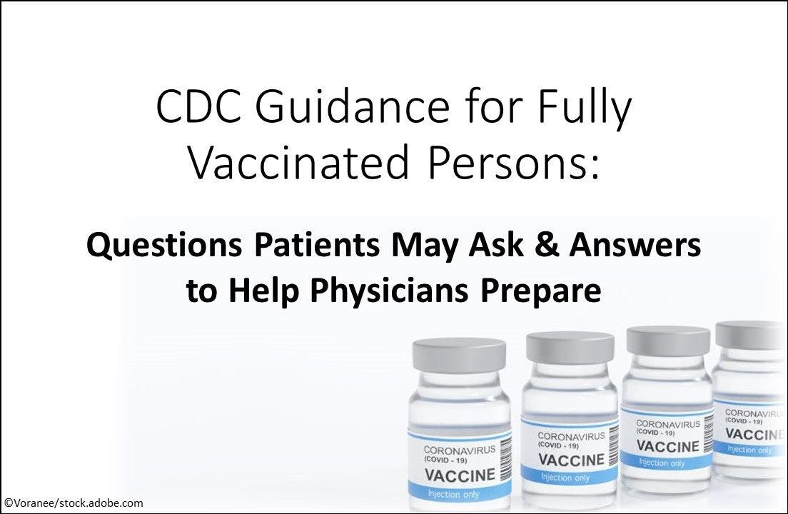 CDC Guidance for Fully Vaccinated Persons: Questions Patients May Ask, Answers to Help Physicians Prepare
