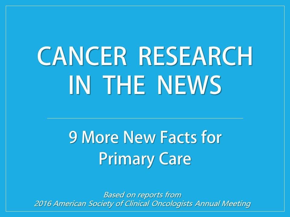 More New Cancer Facts in the News: If Your Patient Asks, Part II 