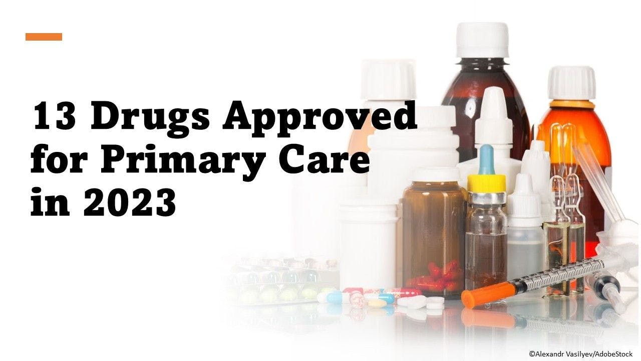 13 Drugs Approved for Primary Care in 2023