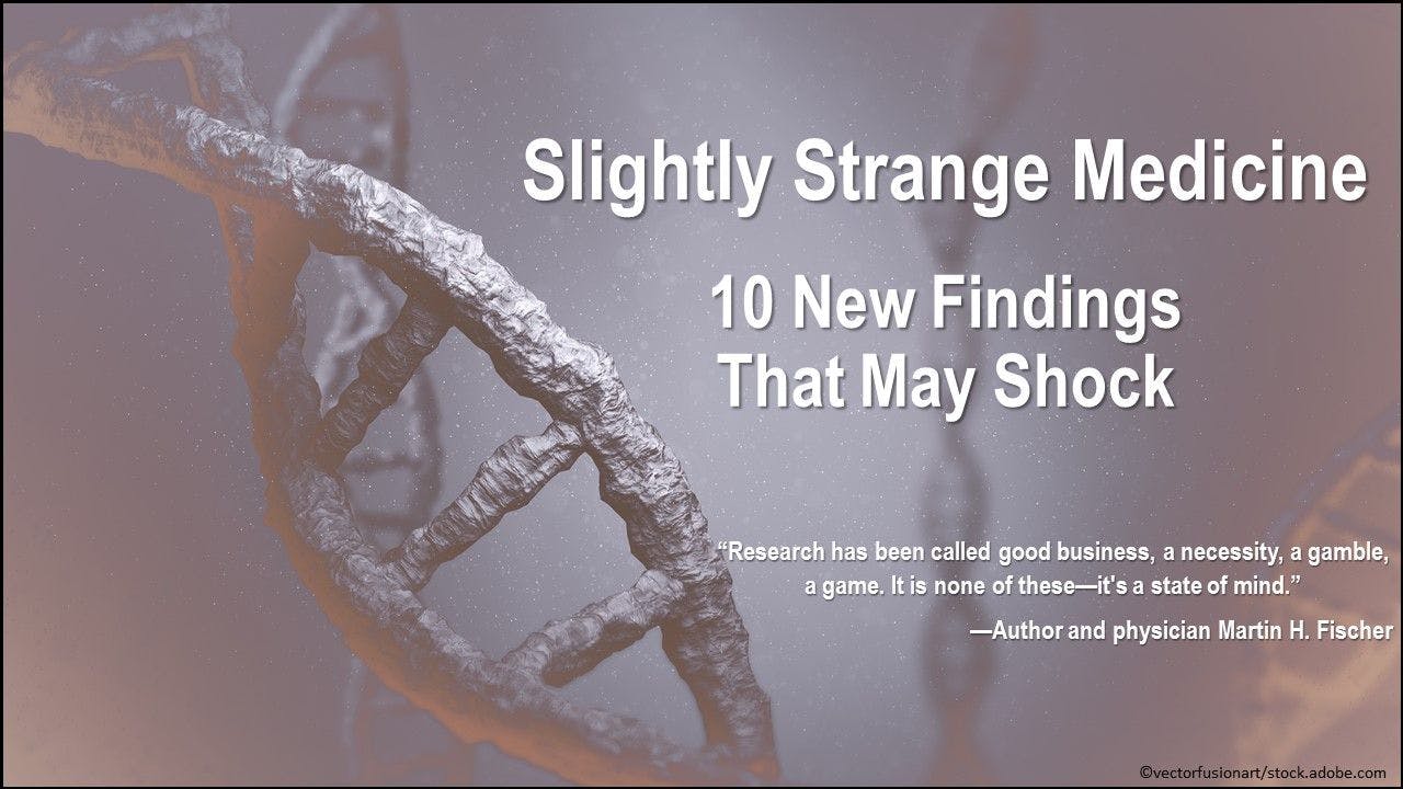 Slightly Strange Medicine: 10 New Findings That May Shock