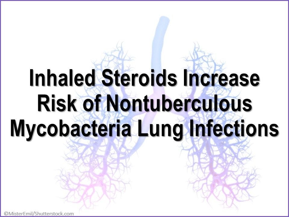 Inhaled Steroids Increase Risk of Nontuberculous Mycobacteria Lung Infections