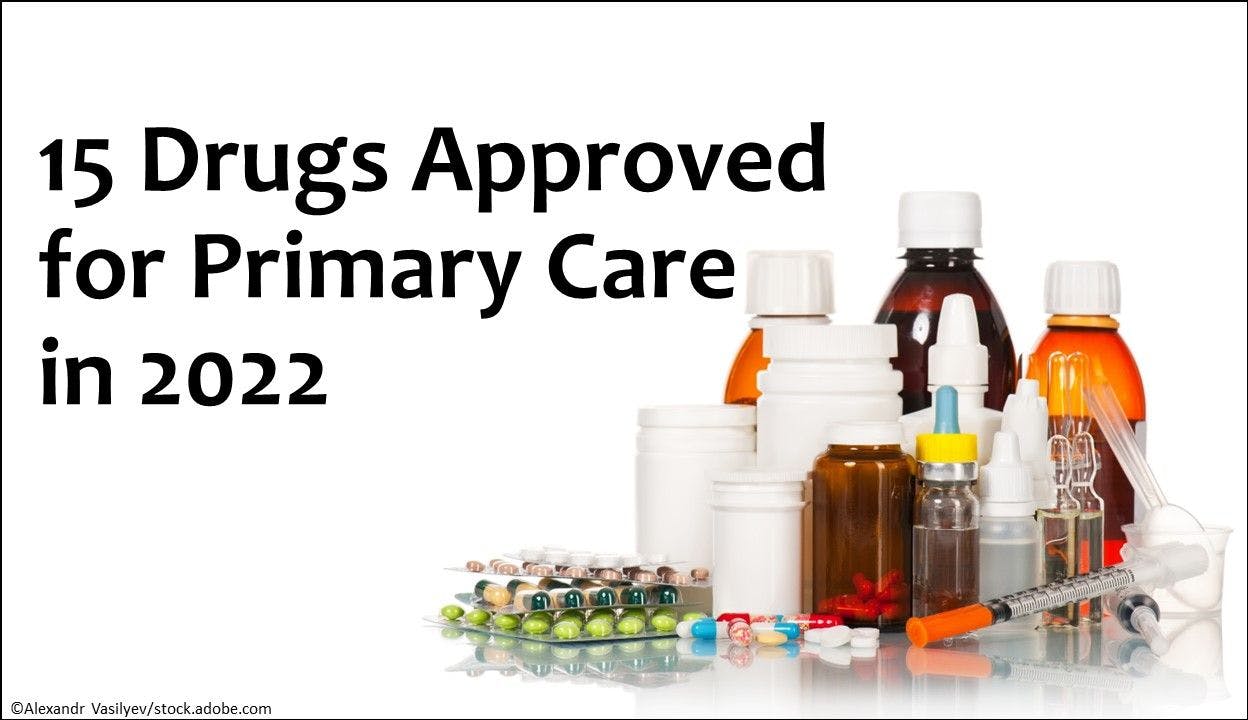 15 Drugs Approved for Primary Care in 2022
