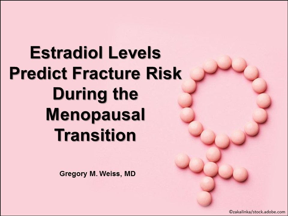 Estradiol Levels Predict Fracture Risk During the Menopausal Transition