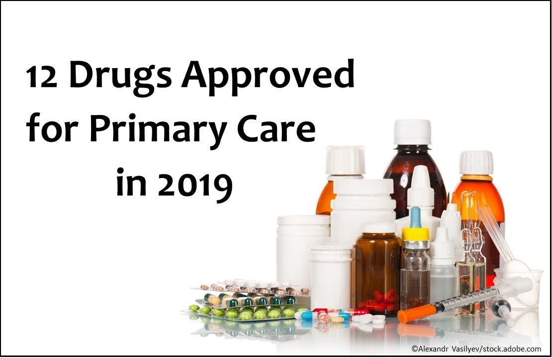 12 Drugs Approved for Primary Care in 2019 