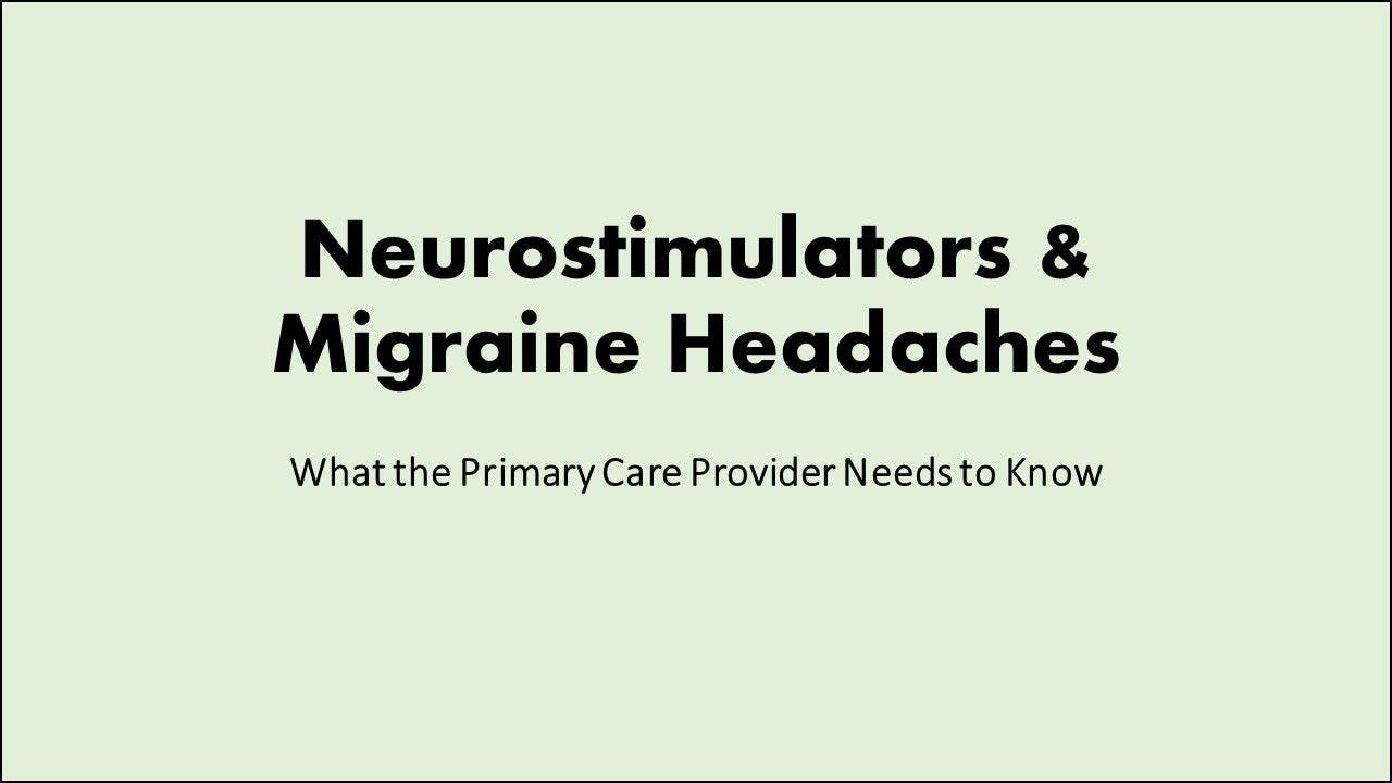 Neurostimulators & Migraine Headaches: What the Primary Care Provider Needs to Know