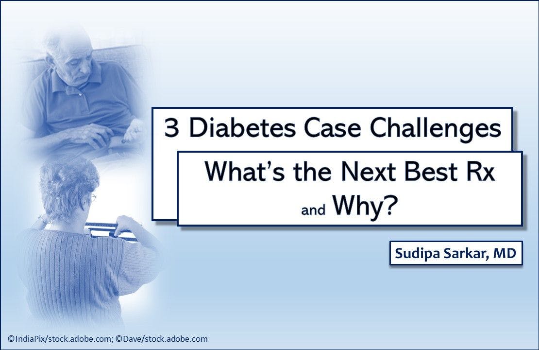 3 Diabetes Case Challenges: Choose the Next Best Rx
