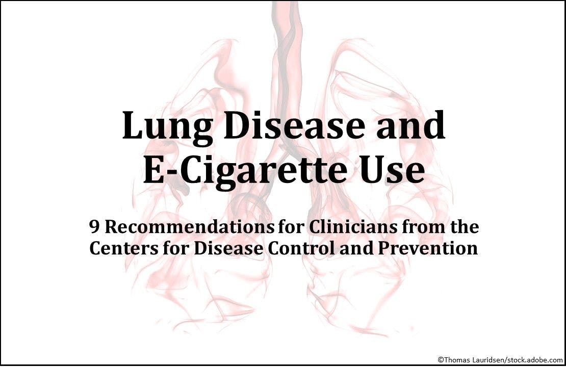 Lung Disease and E-Cigarette Use: 9 Recommendations for Clinicians