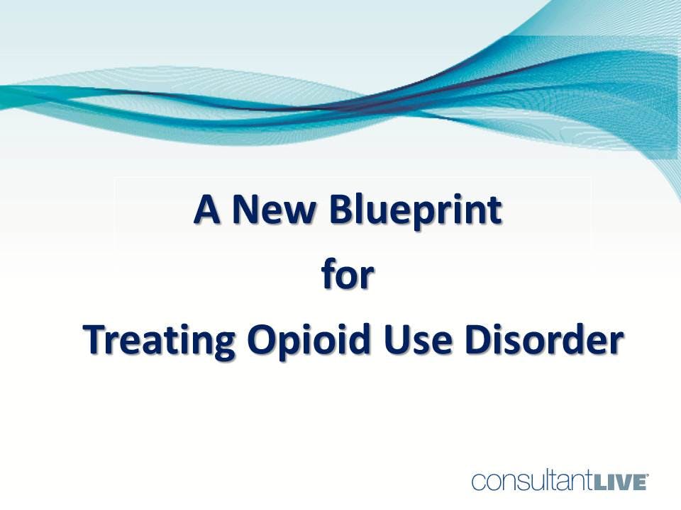 A New Blueprint for Treating Opioid Use Disorder