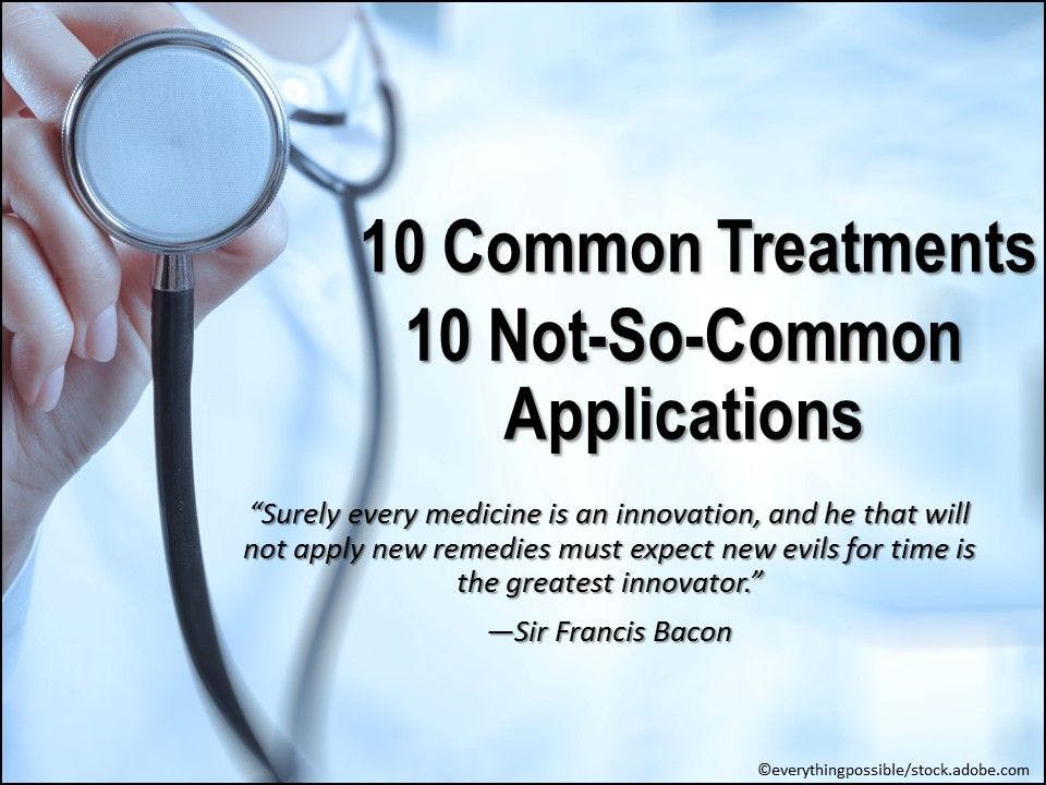 10 Common Treatments, 10 Not-So-Common Applications 