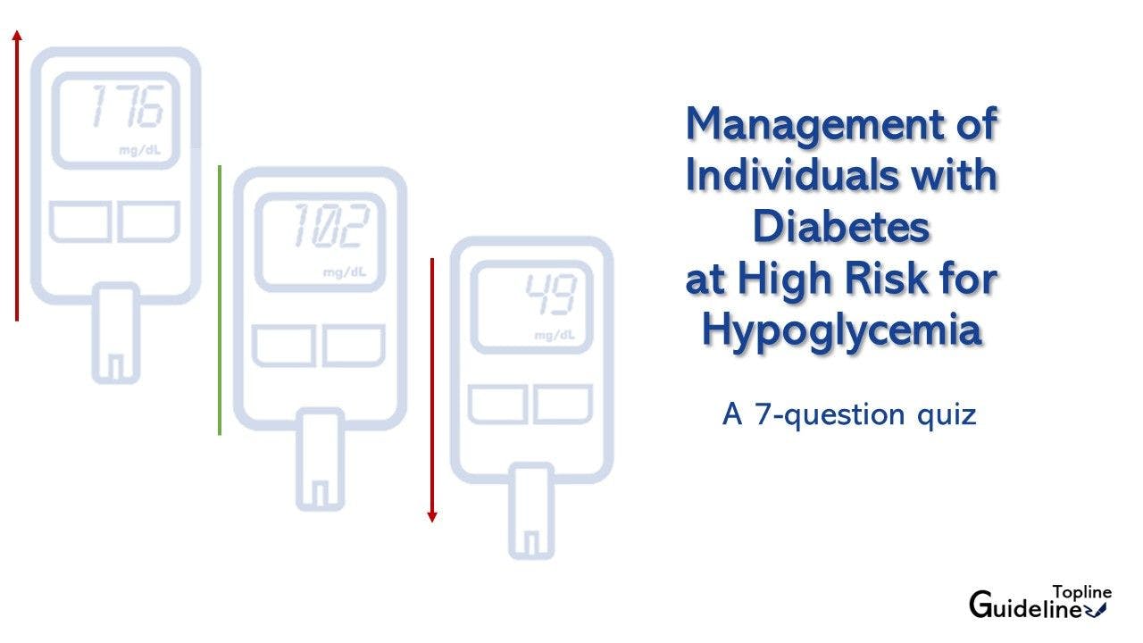 7 Questions on Managing Patients with Diabetes at High Risk of Hypoglycemia