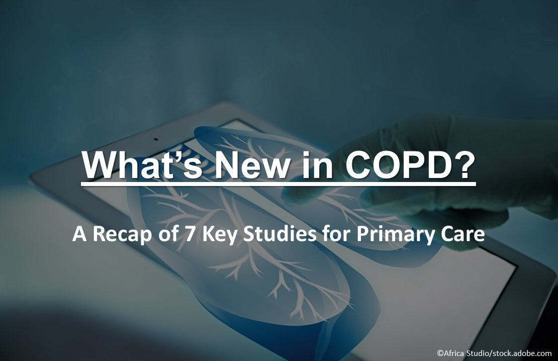 What’s New in COPD? A Recap of 7 Key Studies for Primary Care