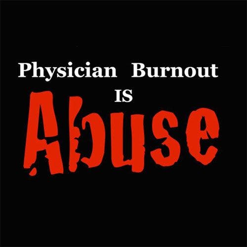 Physician Burnout is Physician Abuse 