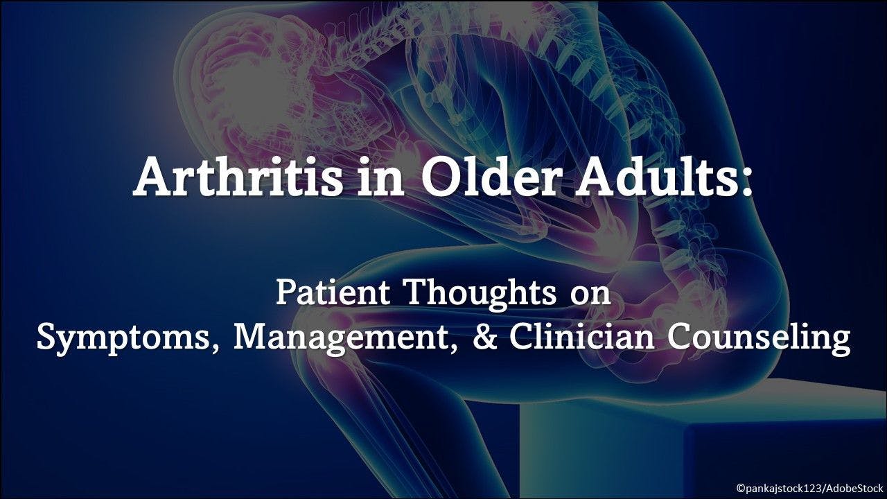 Arthritis in Older Adults: Patient Thoughts on Symptoms, Management, & Clinician Counseling