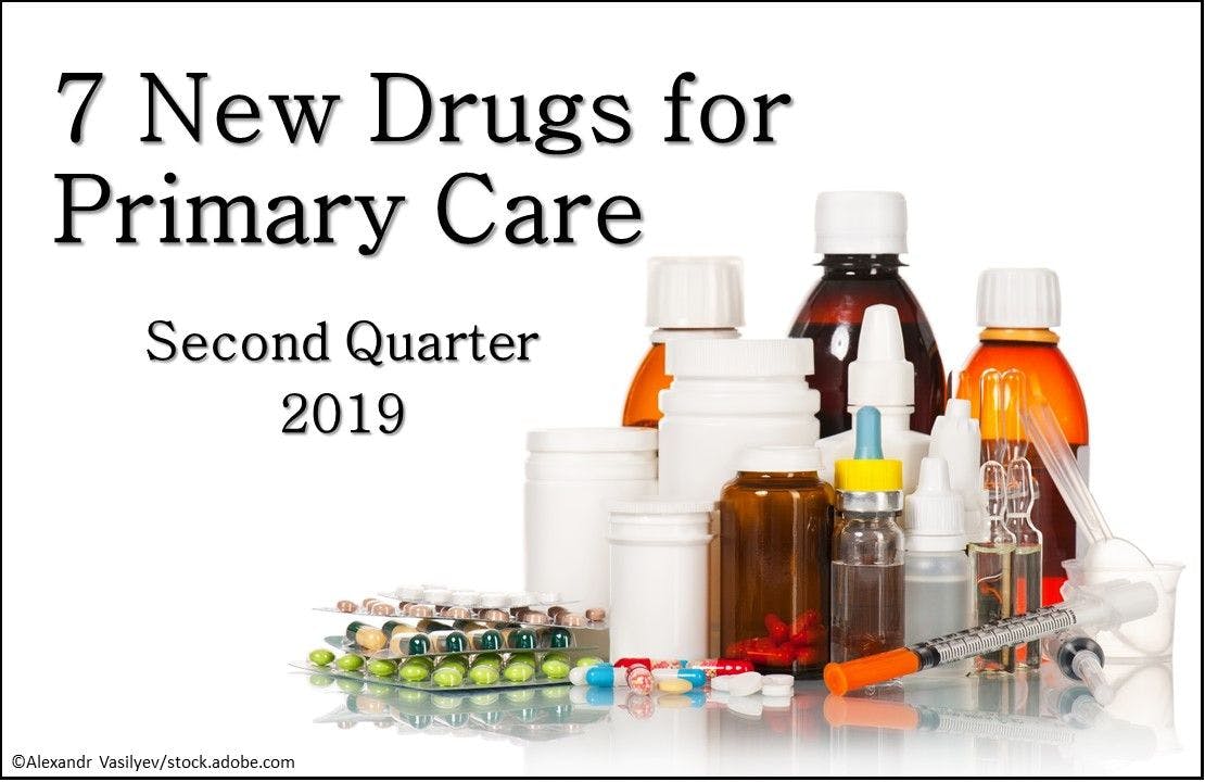 7 New Drugs for Primary Care: Q2 2019
