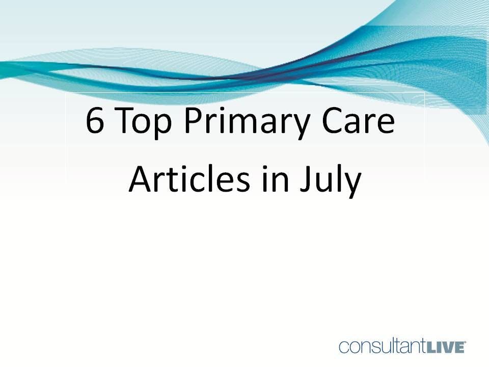 6 Fascinating Tidbits: July Primary Care Roundup