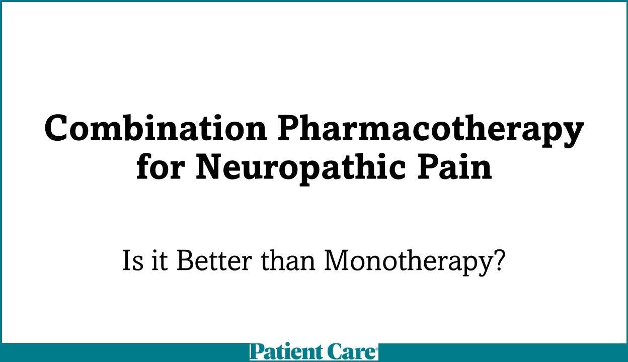 Combination Pharmacotherapy for Neuropathic Pain: Is it Better than Monotherapy?