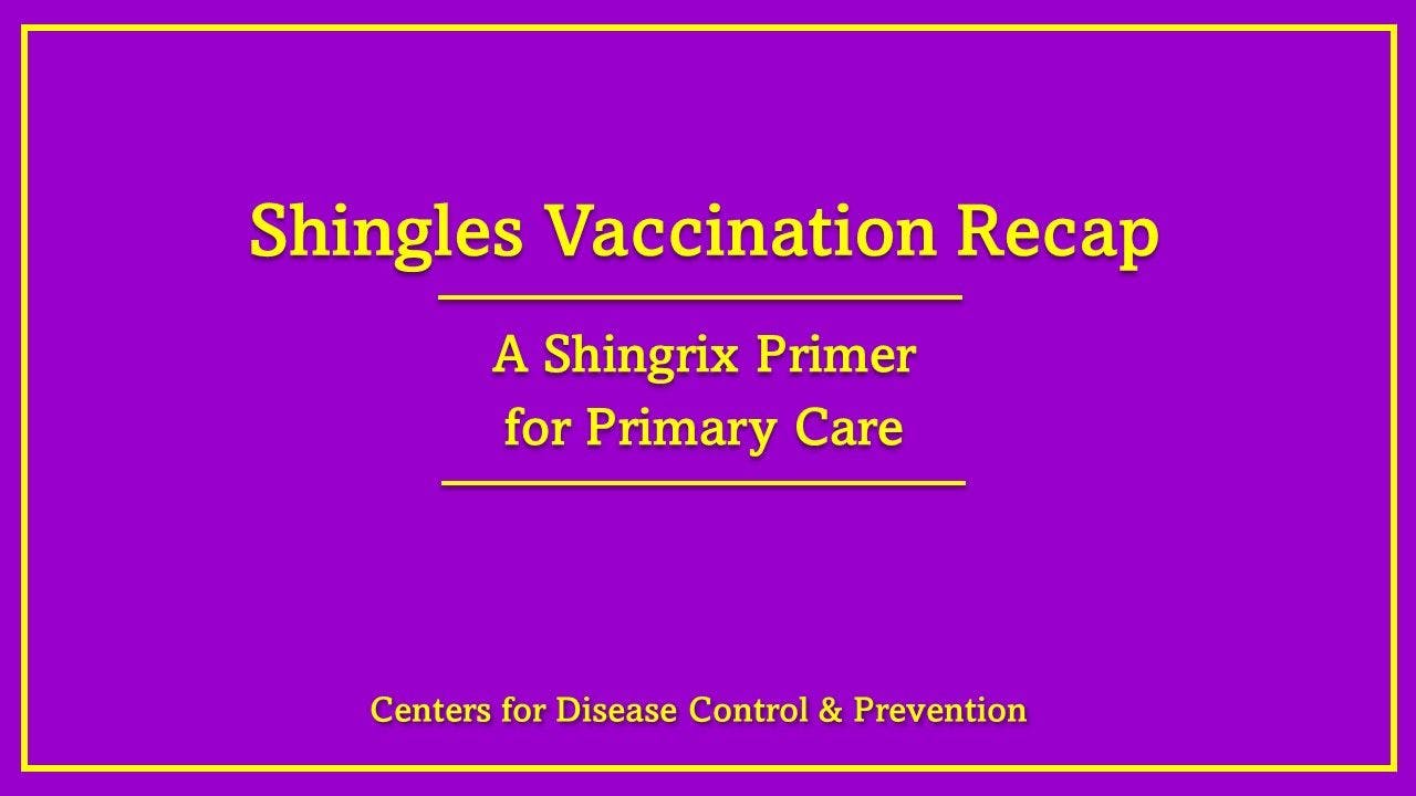 Shingles Vaccine Recap: A Shingrix Primer for Primary Care